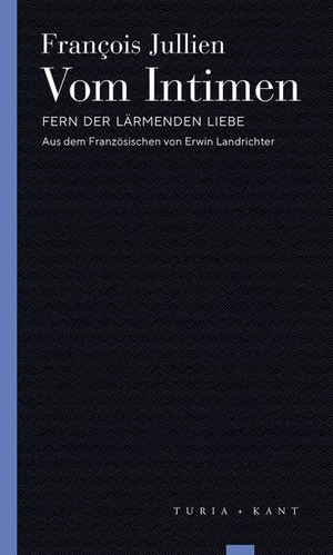 Jullien, François. Vom Intimen - Fern der lärmenden Liebe. Turia + Kant, Verlag, 2019.