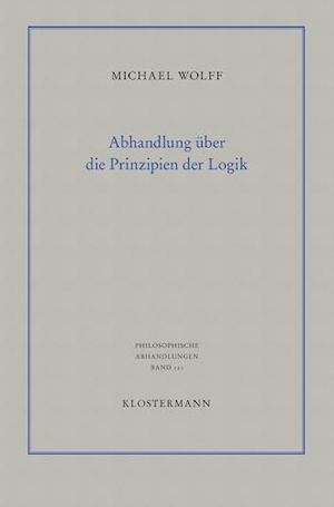 Wolff, Michael. Abhandlung über die Prinzipien der Logik - Eine Verteidigung des logischen Monismus. Klostermann Vittorio GmbH, 2023.
