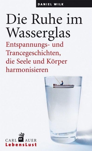 Wilk, Daniel. Die Ruhe im Wasserglas - Entpannungs- und Trancegeschichten, die Seele und Körper harmonisieren. Auer-System-Verlag, Carl, 2013.