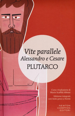 Plutarco. Vite parallele. Alessandro e Cesare. Testo greco a fronte. Newton Compton Editori, 2015.