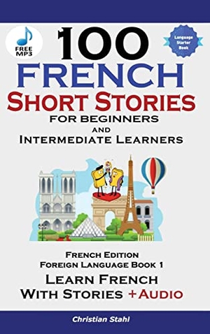 Stahl, Christian. 100 French Short Stories for Beginners Learn French with Stories Including Audiobook - (Easy French Edition Foreign Language Bilingual Book 1). Midealuck Publishing, 2021.