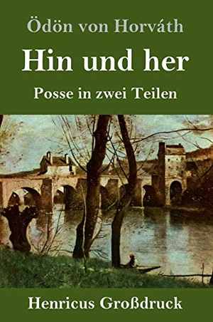 Horváth, Ödön Von. Hin und her (Großdruck) - Posse in zwei Teilen. Henricus, 2019.