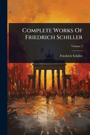 Schiller, Friedrich. Complete Works Of Friedrich Schiller. Creative Media Partners, LLC, 2025.