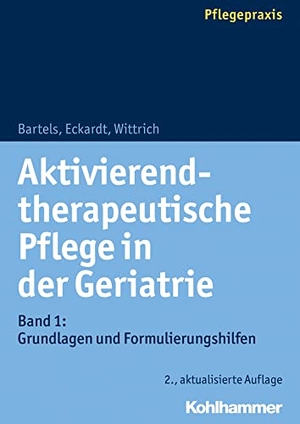 Bartels, Friedhilde / Eckardt, Claudia et al. Aktivierend-therapeutische Pflege in der Geriatrie - Band 1: Grundlagen und Formulierungshilfen. Kohlhammer W., 2019.