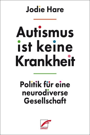 Hare, Jodie. Autismus ist keine Krankheit - Politik für eine neurodiverse Gesellschaft. Unrast Verlag, 2025.