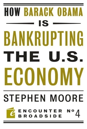 Moore, Stephen. How Barack Obama Is Bankrupting the U.S. Economy. Encounter Books, 2009.