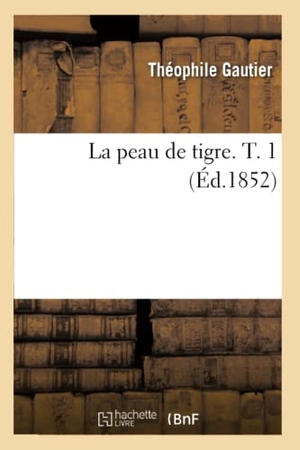 Gautier, Théophile. La peau de tigre. T. 1 (Éd.1852). Hachette Livre, 2022.
