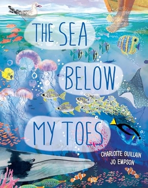 Guillain, Charlotte. The Sea Below My Toes. Words & Pictures, 2022.