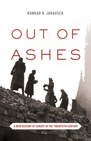 Jarausch, Konrad H.. Out of Ashes - A New History 