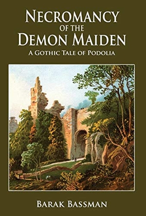 Bassman, Barak A.. Necromancy of the Demon Maiden - A Gothic Tale of Podolia. Telemachus Press, LLC, 2019.