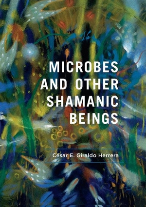 Giraldo Herrera, César E.. Microbes and Other Shamanic Beings. Springer International Publishing, 2018.