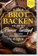 Brot backen im Römer Tontopf: Mit 60 leckeren Rezepten - Inklusive vegetarischem Brot