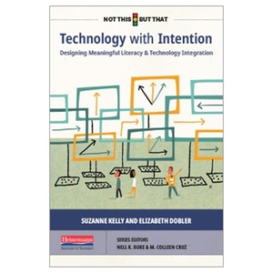 Cruz, M Colleen / Duke, Nell K et al. Technology with Intention - Designing Meaningful Literacy and Technology Integration. Heinemann Educational Books, 2021.