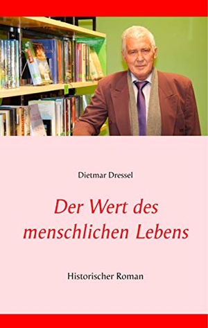 Dressel, Dietmar. Der Wert des menschlichen Lebens - Historischer Roman. Books on Demand, 2019.