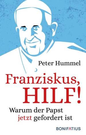 Hummel, Peter. Franziskus, Hilf! - Warum der Papst jetzt gefordert ist. Bonifatius GmbH, 2021.