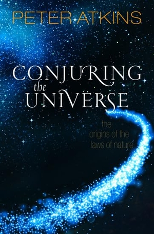 Atkins, Peter. Conjuring the Universe - The Origins of the Laws of Nature. Oxford University Press, 2020.