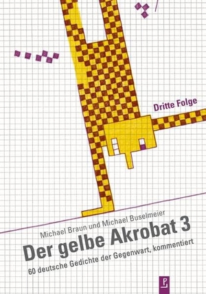 Braun, Michael / Michael Buselmeier. Der gelbe Akrobat 3 - 60 deutsche Gedichte der Gegenwart, kommentiert. Poetenladen Literaturverl, 2019.