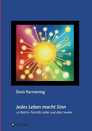 Harmening, Doris. Jedes Leben macht Sinn - 15 Matrix-Porträts reifer und alter Seelen. tredition, 2019.