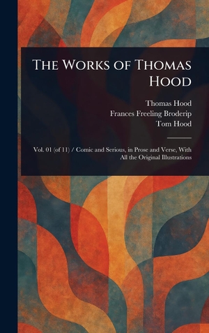 Hood, Thomas / Broderip, Frances Freeling et al. The Works of Thomas Hood. British Library, Historical Print Editions, 2025.