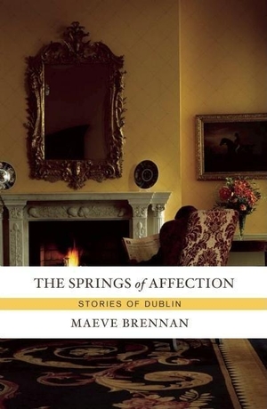 Brennan, Maeve. The Springs of Affection: Stories of Dublin. Catapult, 2009.