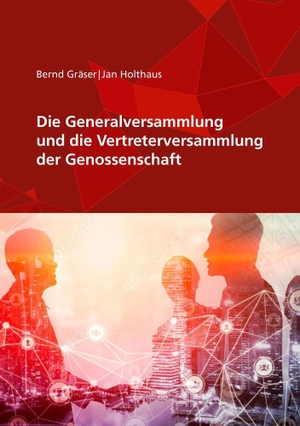 Holthaus, Jan / Bernd Gräser. Die Generalversammlung und die Vertreterversammlung der Genossenschaft. DG Nexolution eG, 2021.