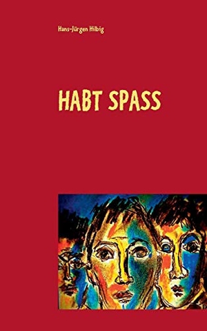 Hilbig, Hans-Jürgen. Habt Spass. Books on Demand, 2017.
