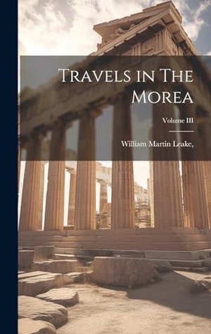 Leake. Travels in The Morea; Volume III. Tradd Street Press, 2023.