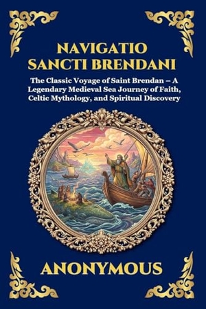 Anonymous. Navigatio Sancti Brendani - The Classic Voyage of Saint Brendan - A Legendary Medieval Sea Journey of Faith, Celtic Mythology, and Spiritual Discovery (Large Print Deluxe Edition For Easy Reading). Muze Publishing, 2026.
