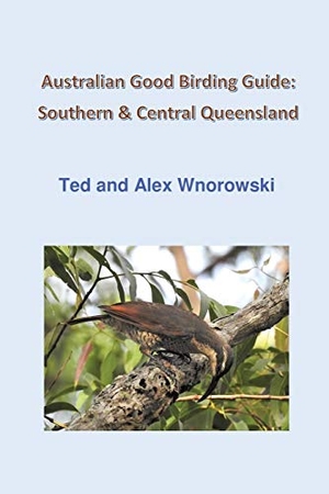 Wnorowski, Ted / Alex Wnorowski. Australian Good Birding Guide - Southern & Central Queensland. Purple Works Press, 2019.