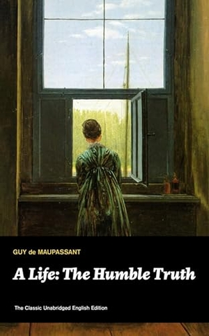 Maupassant, Guy de / Guy de Maupassant. A Life - The Humble Truth (The Classic Unabridged English Edition). Chicago Review Press Inc DBA Indepe, 2019.