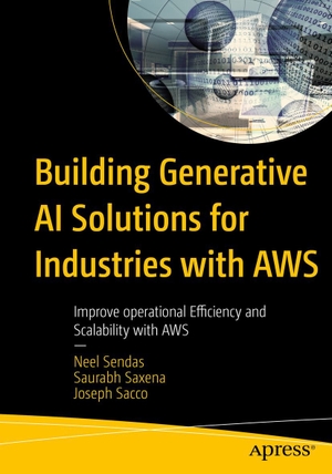 Sendas, Neel / Saxena, Saurabh et al. Building Generative AI Solutions for Industry with AWS - Improve operational Efficiency and Scalability with AWS. APRESS L.P., 2026.