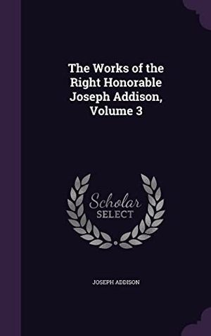 Addison, Joseph. The Works of the Right Honorable Joseph Addison, Volume 3. Touchladybirdlucky Studios, 2016.
