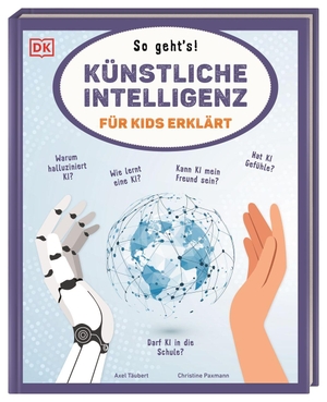Täubert, Axel / Christine Paxmann. Künstliche Intelligenz für Kids erklärt: So geht's! - Kluge Antworten auf wichtige Fragen rund um KI, Deepfakes und die digitale Zukunft. Für Kinder ab 10 Jahren. Dorling Kindersley Verlag, 2026.