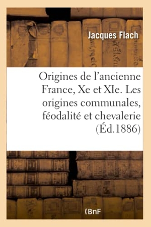 Flach-J. Les Origines de l'Ancienne France, Xe Et XIE Siècles - Les Origines Communales, La Féodalité Et La Chevalerie. Hachette Livre, 2018.
