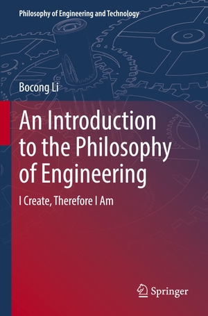 Li, Bocong. An Introduction to the Philosophy of Engineering - I Create, Therefore I Am. Springer Berlin Heidelberg, 2022.