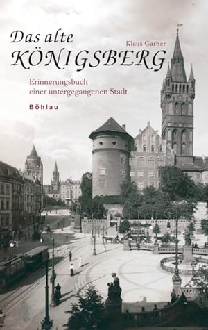 Garber, Klaus. Das alte Königsberg - Erinnerungsbuch einer untergegangenen Stadt. Böhlau-Verlag GmbH, 2008.