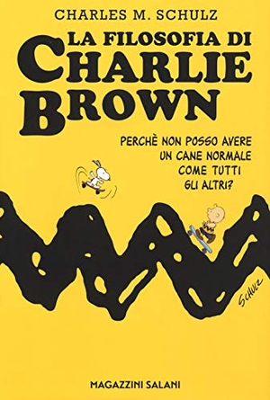Schulz, Charles M.. La filosofia di Charlie Brown. Perché non posso avere un cane normale come tutti gli altri?. , 2018.