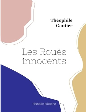 Gautier, Théophile. Les Roués innocents. Hésiode éditions, 2023.