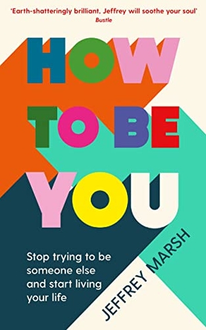 Marsh, Jeffrey. How to Be You - Stop trying to be someone else and start living your life. Profile Books Ltd, 2022.