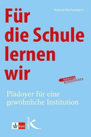 Reichenbach, Roland. Für die Schule lernen wir - Plädoyer für eine gewöhnliche Institution. Kallmeyer'sche Verlags-, 2013.