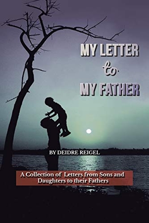 Reigel, Deidre. My Letter To My Father - A Collection of Letters from Sons and Daughters to Their Fathers. Balboa Press, 2017.