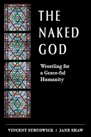 Strudwick, Vincent / Jane Shaw. The Naked God - Wrestling for a Grace-Ful Humanity. Augsburg Fortress Publishing, 2020.