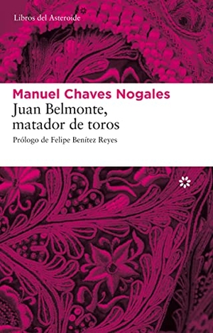 Benítez Reyes, Felipe / Manuel Chaves Nogales. Juan Belmonte, matador de toros. Libros del Asteroide S.L.U., 2009.