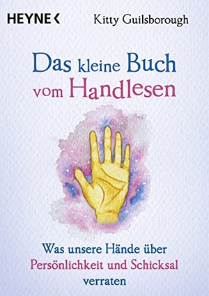 Guilsborough, Kitty. Das kleine Buch vom Handlesen - Was unsere Hände über Persönlichkeit und Schicksal verraten. Heyne Taschenbuch, 2023.