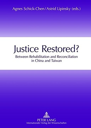Lipinsky, Astrid / Agnes Schick-Chen (Hrsg.). Justice Restored? - Between Rehabilitation and Reconciliation in China and Taiwan. Peter Lang, 2012.