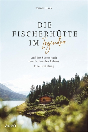 Haak, Rainer. Die Fischerhütte im Irgendwo - Auf der Suche nach den Farben des Lebens. Eine Erzählung. Adeo Verlag, 2024.