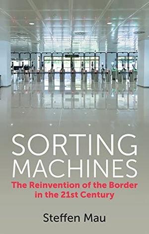 Mau, Steffen. Sorting Machines - The Reinvention of the Border in the 21st Century. John Wiley and Sons Ltd, 2022.