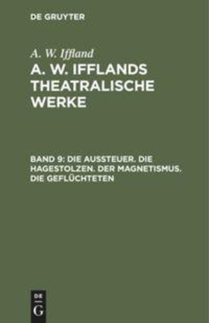Iffland, A. W.. Die Aussteuer. Die Hagestolzen. Der Magnetismus. Die Geflüchteten. De Gruyter, 1799.