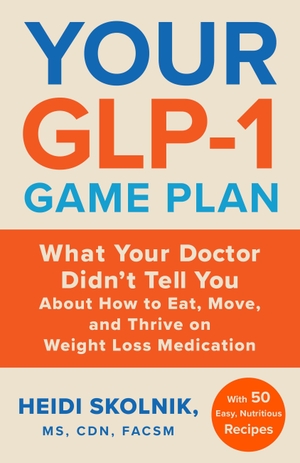 Skolnik, Heidi. Your Glp-1 Game Plan - What Your Doctor Didn't Tell You about How to Eat, Move, and Thrive on Weight Loss Medications--With 50 Easy, Nutritious Recipes. Little Brown and Company, 2026.