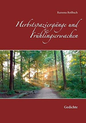 Roßbach, Ramona. Herbstspaziergänge und Frühlingserwachen - Gedichte. Books on Demand, 2018.